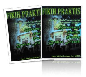 FIKIH PRAKTIS - Panduan Mudah dan Lengkap Memahami Tatacara Bersesuci, Shalat, Puasa, Zakat Fitrah